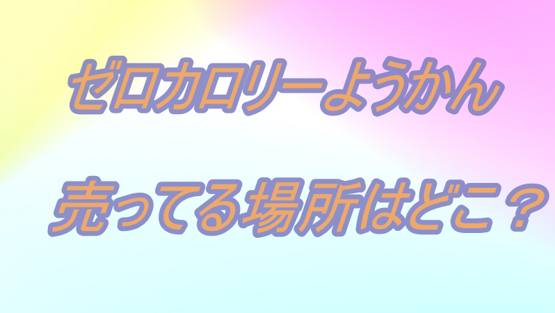 ゼロカロリーようかんの売ってる場所は？おすすめの購入方法を紹介！ 
